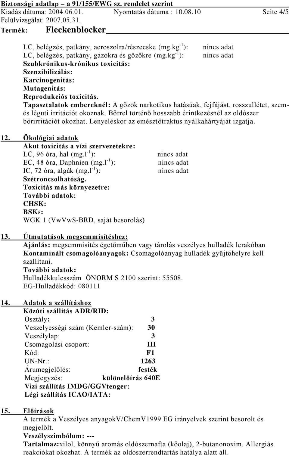 Tapasztalatok embereknél: A gőzök narkotikus hatásúak, fejfájást, rosszullétet, szemés léguti irritációt okoznak. Bőrrel történő hosszabb érintkezésnél az oldószer bőrirritációt okozhat.