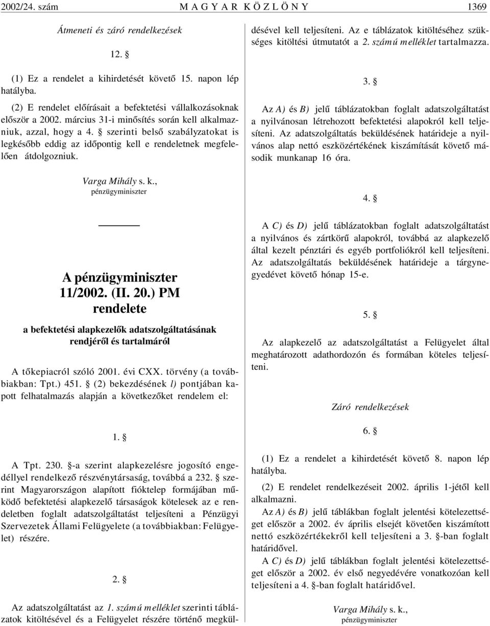 szerinti belsõ szabályzatokat is legkésõbb eddig az idõpontig kell e rendeletnek megfelelõen átdolgozniuk. Varga Mihály s. k., pénzügyminiszter A pénzügyminiszter 11/2002. (II. 20.