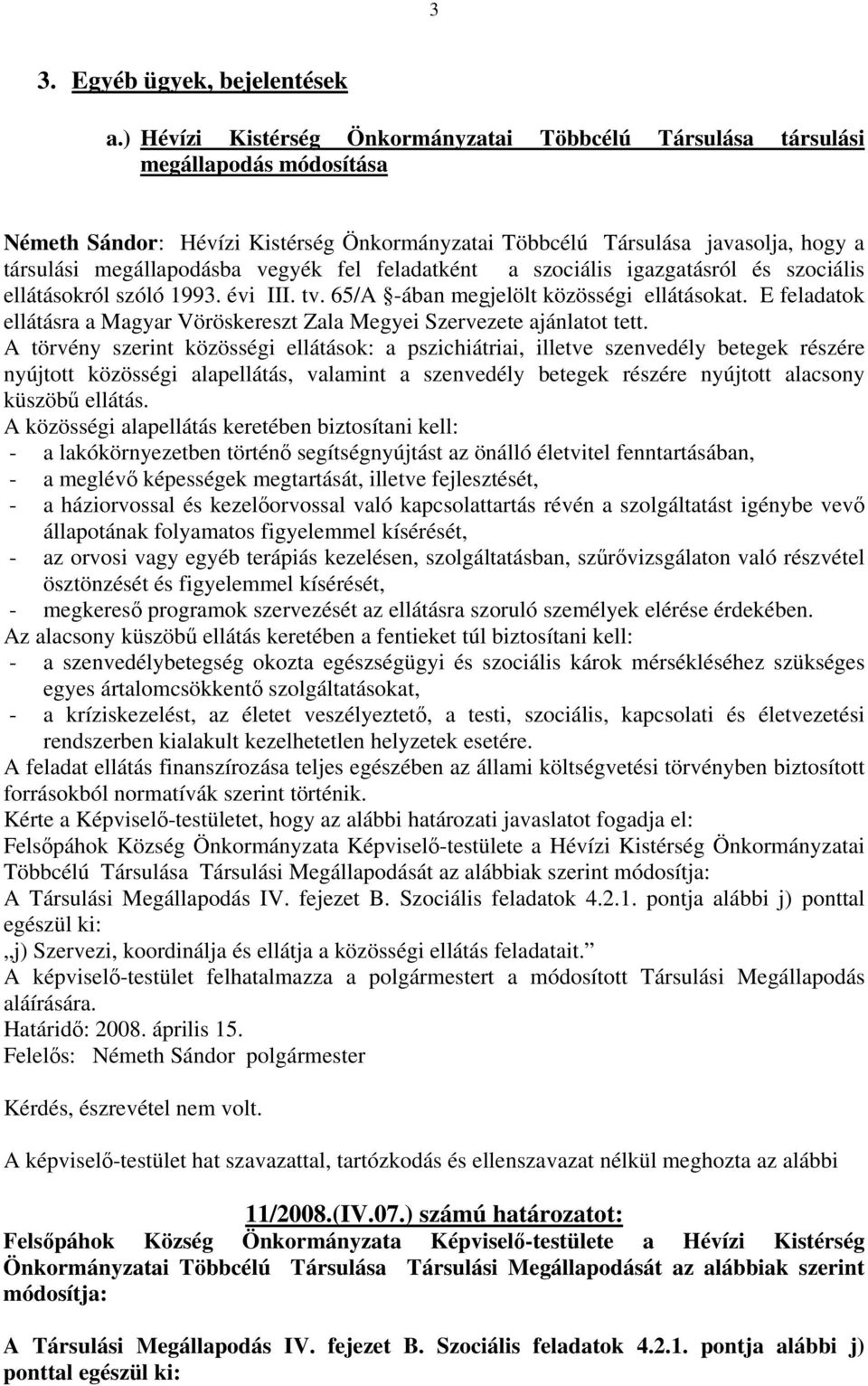 vegyék fel feladatként a szociális igazgatásról és szociális ellátásokról szóló 1993. évi III. tv. 65/A -ában megjelölt közösségi ellátásokat.