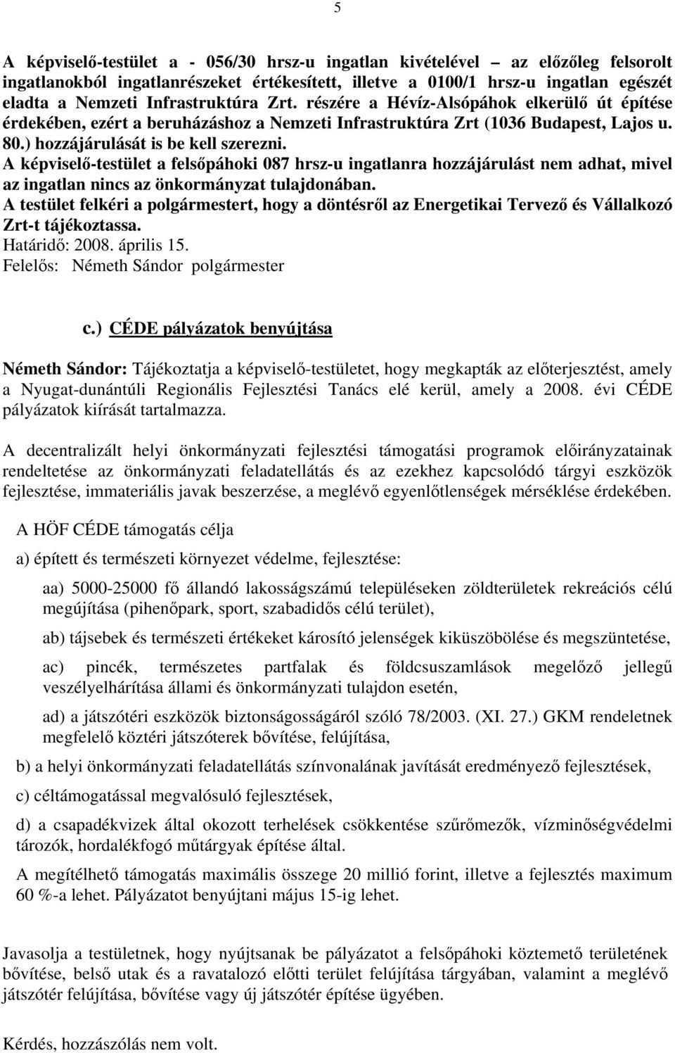 A képviselő-testület a felsőpáhoki 087 hrsz-u ingatlanra hozzájárulást nem adhat, mivel az ingatlan nincs az önkormányzat tulajdonában.