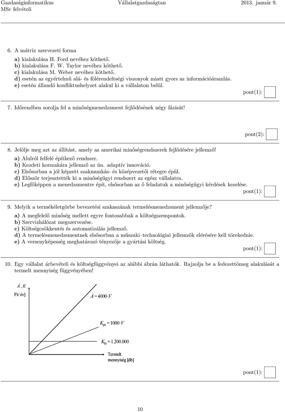 Időrendben sorolja fel a minőségmenedzsment fejlődésének négy fázisát! 8. Jelölje meg azt az állítást, amely az amerikai minőségrendszerek fejlődésére jellemző! a) Alulról felfelé építkező rendszer.