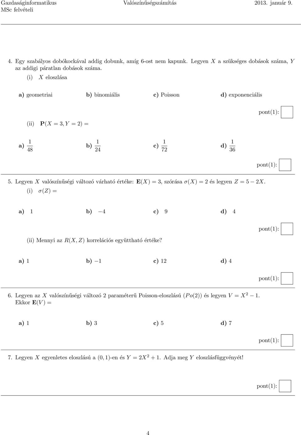 Legyen X valószínűségi változó várható értéke: E(X) = 3, szórása σ(x) = 2 és legyen Z = 5 2X. (i) σ(z) = a) 1 b) 4 c) 9 d) 4 (ii) Mennyi az R(X, Z) korrelációs együttható értéke?