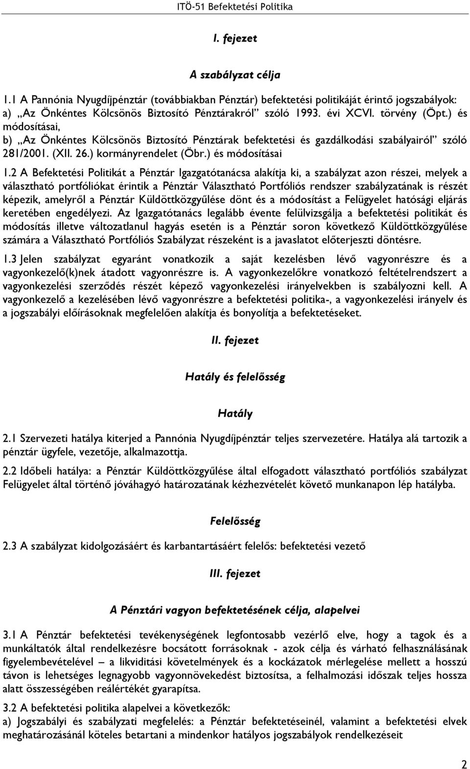 2 A Befektetési Politikát a Pénztár Igazgatótanácsa alakítja ki, a szabályzat azon részei, melyek a választható portfóliókat érintik a Pénztár Választható Portfóliós rendszer szabályzatának is részét