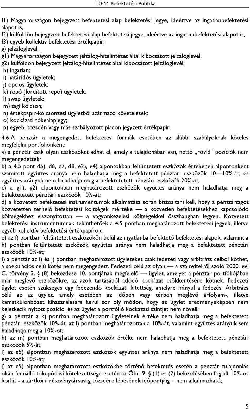 bejegyzett jelzálog-hitelintézet által kibocsátott jelzáloglevél; h) ingatlan; i) határidős ügyletek; j) opciós ügyletek; k) repó (fordított repó) ügyletek; l) swap ügyletek; m) tagi kölcsön; n)