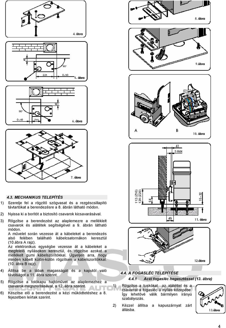 A művelet során vezesse át a kábeleket a berendezés alsó felében található kábelcsatornákon keresztül (10.ábra A rajz).