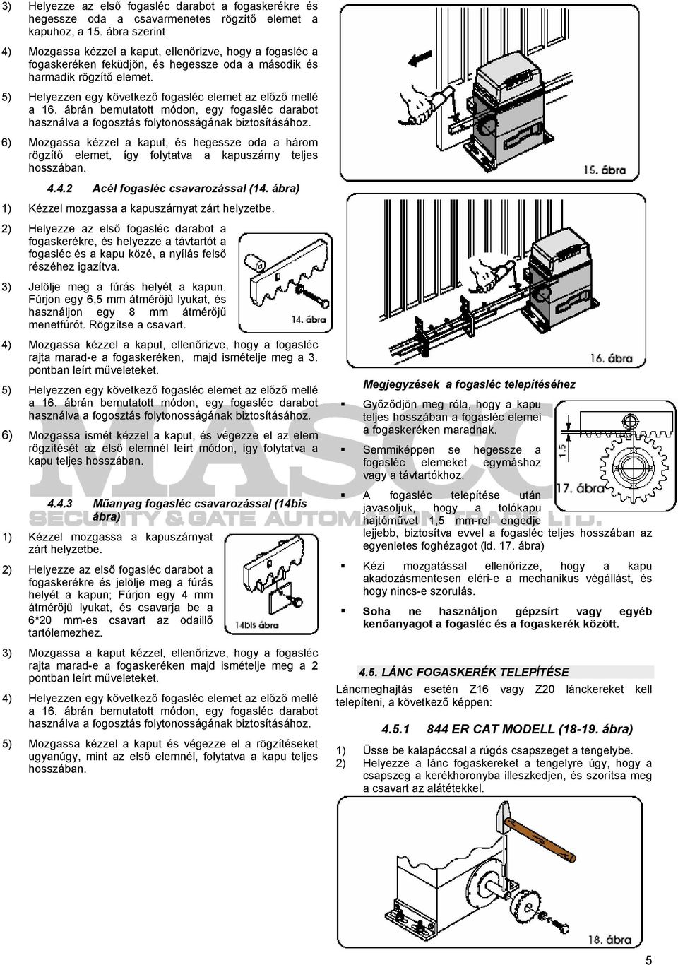 5) Helyezzen egy következő fogasléc elemet az előző mellé a 16. ábrán bemutatott módon, egy fogasléc darabot használva a fogosztás folytonosságának biztosításához.