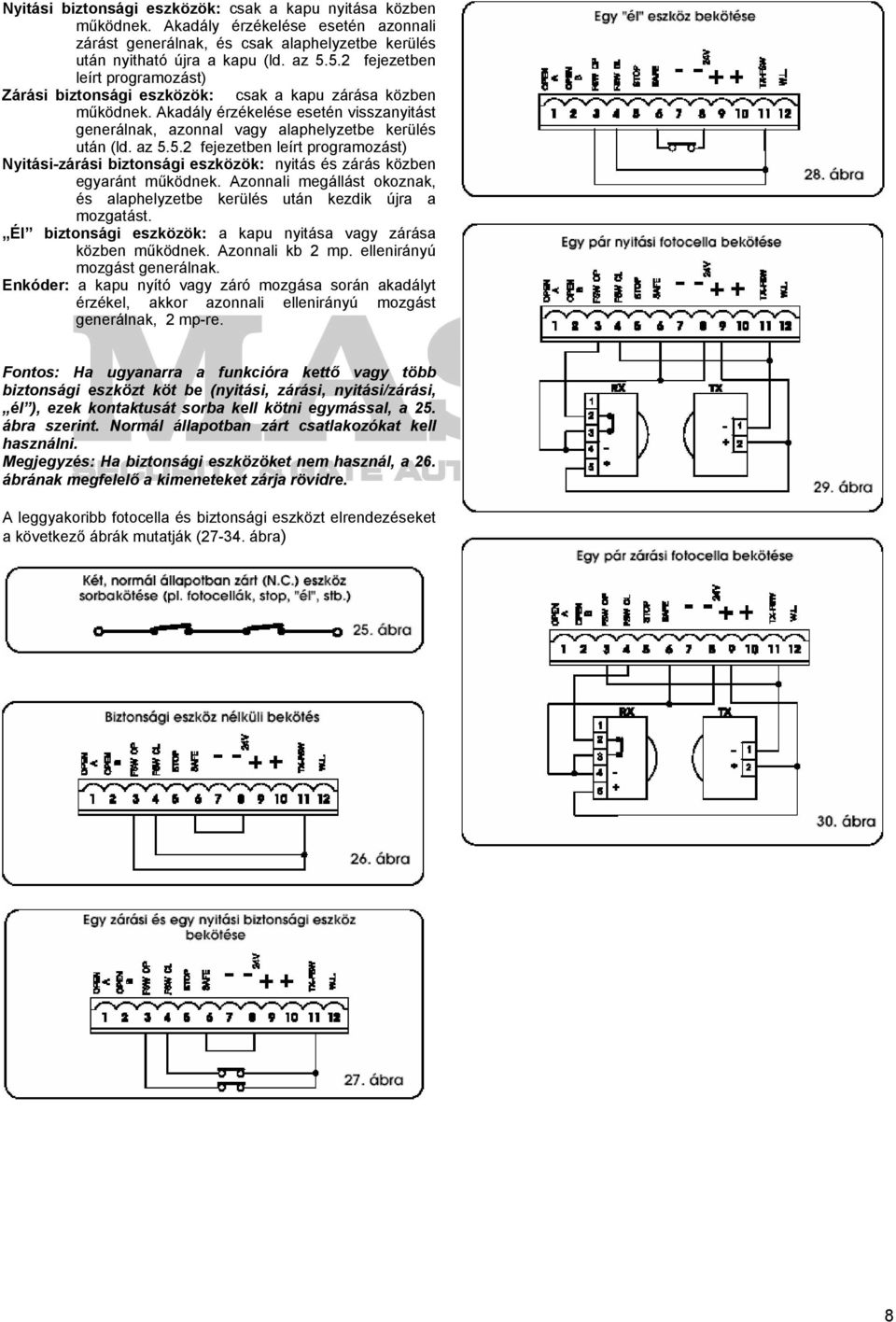 az 5.5.2 fejezetben leírt programozást) Nyitási-zárási biztonsági eszközök: nyitás és zárás közben egyaránt működnek. Azonnali megállást okoznak, és alaphelyzetbe kerülés után kezdik újra a mozgatást.