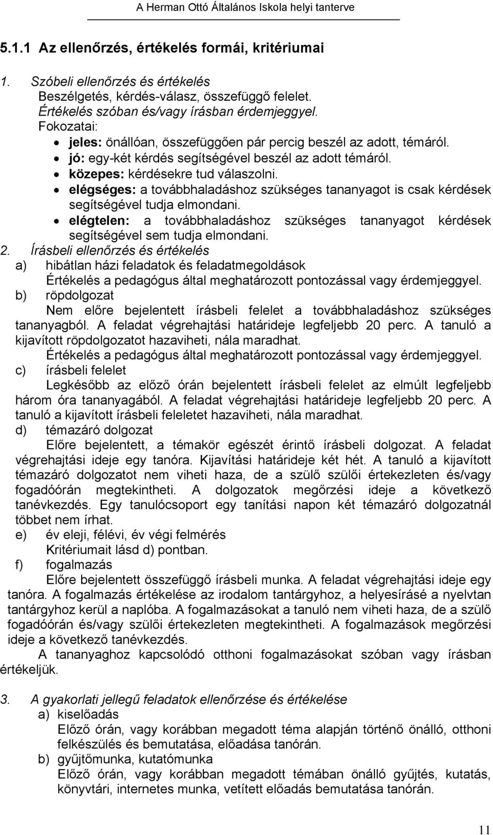 elégséges: a továbbhaladáshoz szükséges tananyagot is csak kérdések segítségével tudja elmondani. elégtelen: a továbbhaladáshoz szükséges tananyagot kérdések segítségével sem tudja elmondani. 2.