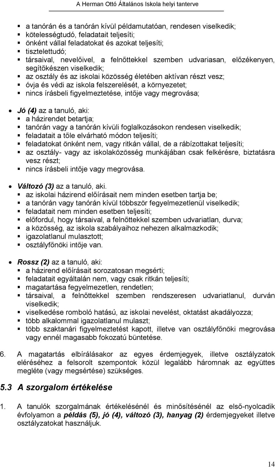 írásbeli figyelmeztetése, intője vagy megrovása; Jó (4) az a tanuló, aki: a házirendet betartja; tanórán vagy a tanórán kívüli foglalkozásokon rendesen viselkedik; feladatait a tőle elvárható módon