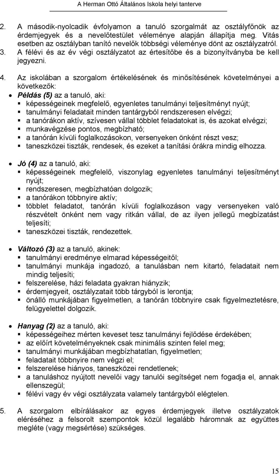 Az iskolában a szorgalom értékelésének és minősítésének követelményei a következők: Példás (5) az a tanuló, aki: képességeinek megfelelő, egyenletes tanulmányi teljesítményt nyújt; tanulmányi