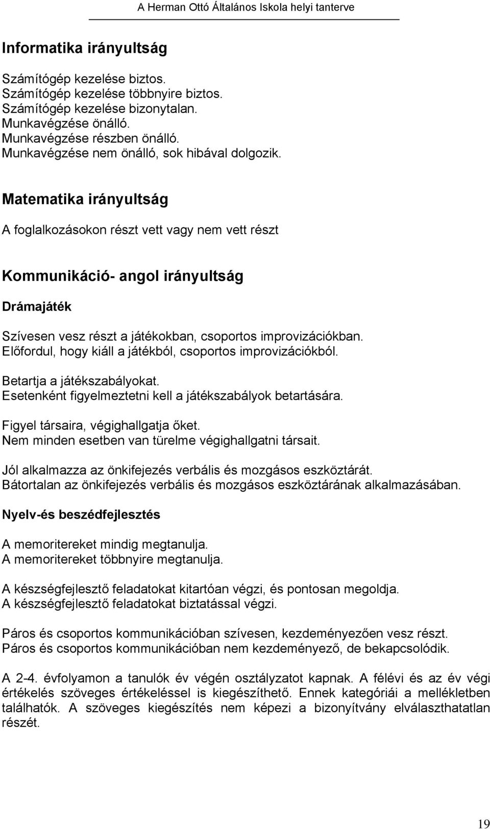 Matematika irányultság A foglalkozásokon részt vett vagy nem vett részt Kommunikáció- angol irányultság Drámajáték Szívesen vesz részt a játékokban, csoportos improvizációkban.