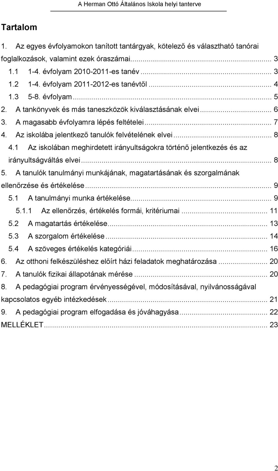 Az iskolába jelentkező tanulók felvételének elvei... 8 4.1 Az iskolában meghirdetett irányultságokra történő jelentkezés és az irányultságváltás elvei... 8 5.