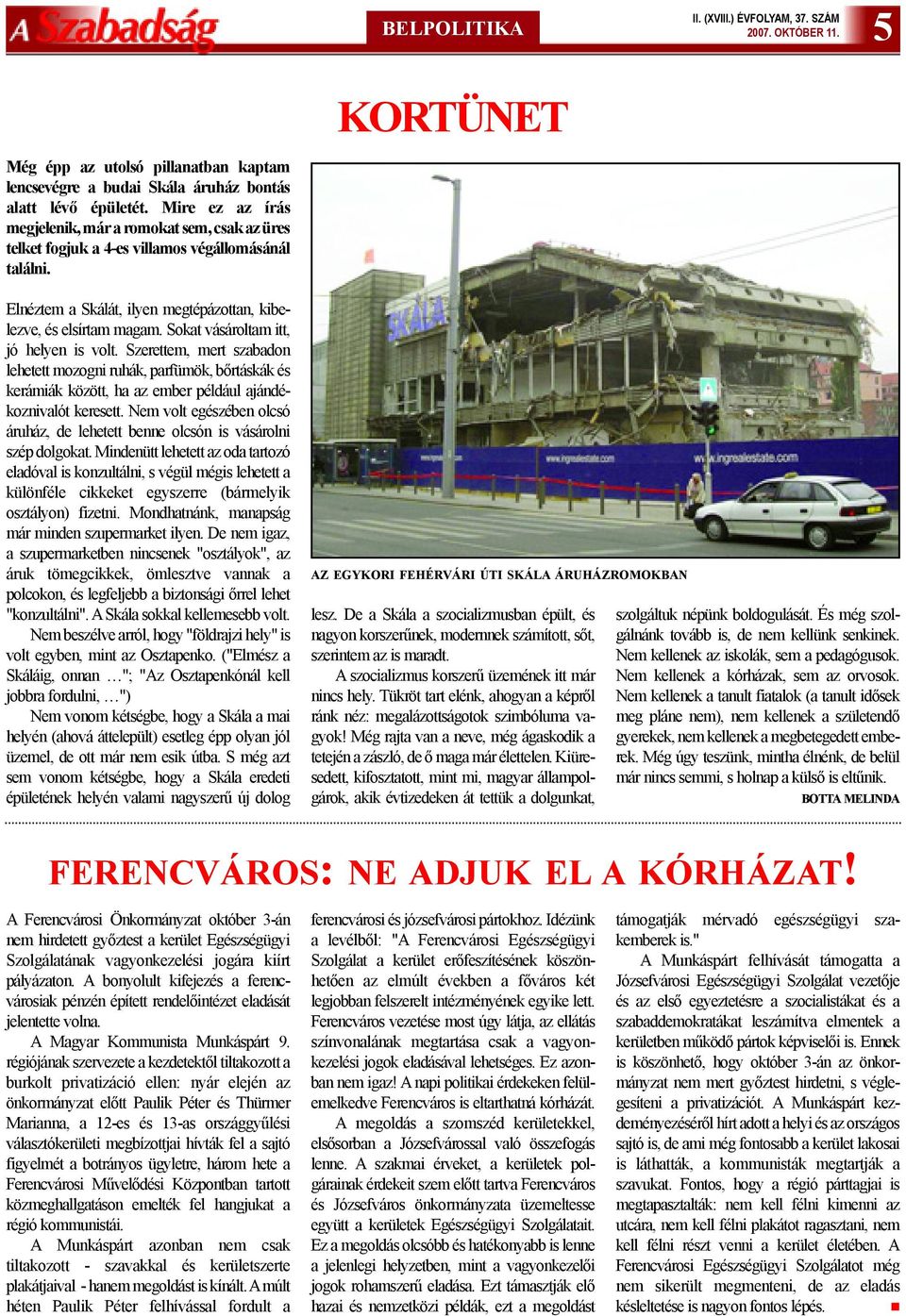 Sokat vásároltam itt, jó helyen is volt. Szerettem, mert szabadon lehetett mozogni ruhák, parfümök, bõrtáskák és kerámiák között, ha az ember például ajándékoznivalót keresett.