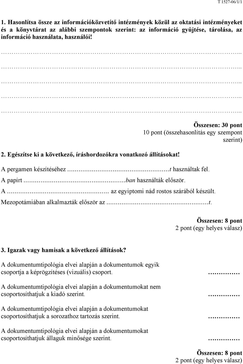 A papírt ban használták először. A az egyiptomi nád rostos szárából készült. Mezopotámiában alkalmazták először az t. Összesen: 8 pont 2 pont (egy helyes válasz) 3.