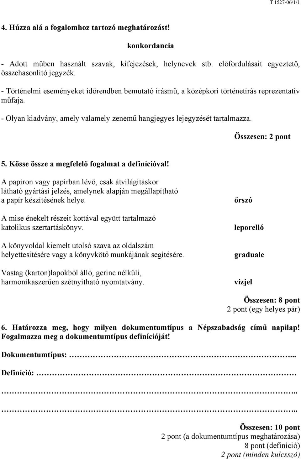 Kösse össze a megfelelő fogalmat a definícióval! A papíron vagy papírban lévő, csak átvilágításkor látható gyártási jelzés, amelynek alapján megállapítható a papír készítésének helye.