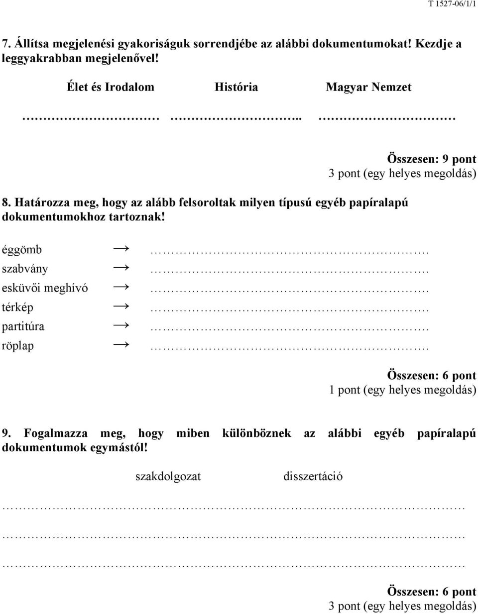 Határozza meg, hogy az alább felsoroltak milyen típusú egyéb papíralapú dokumentumokhoz tartoznak! éggömb. szabvány. esküvői meghívó. térkép.