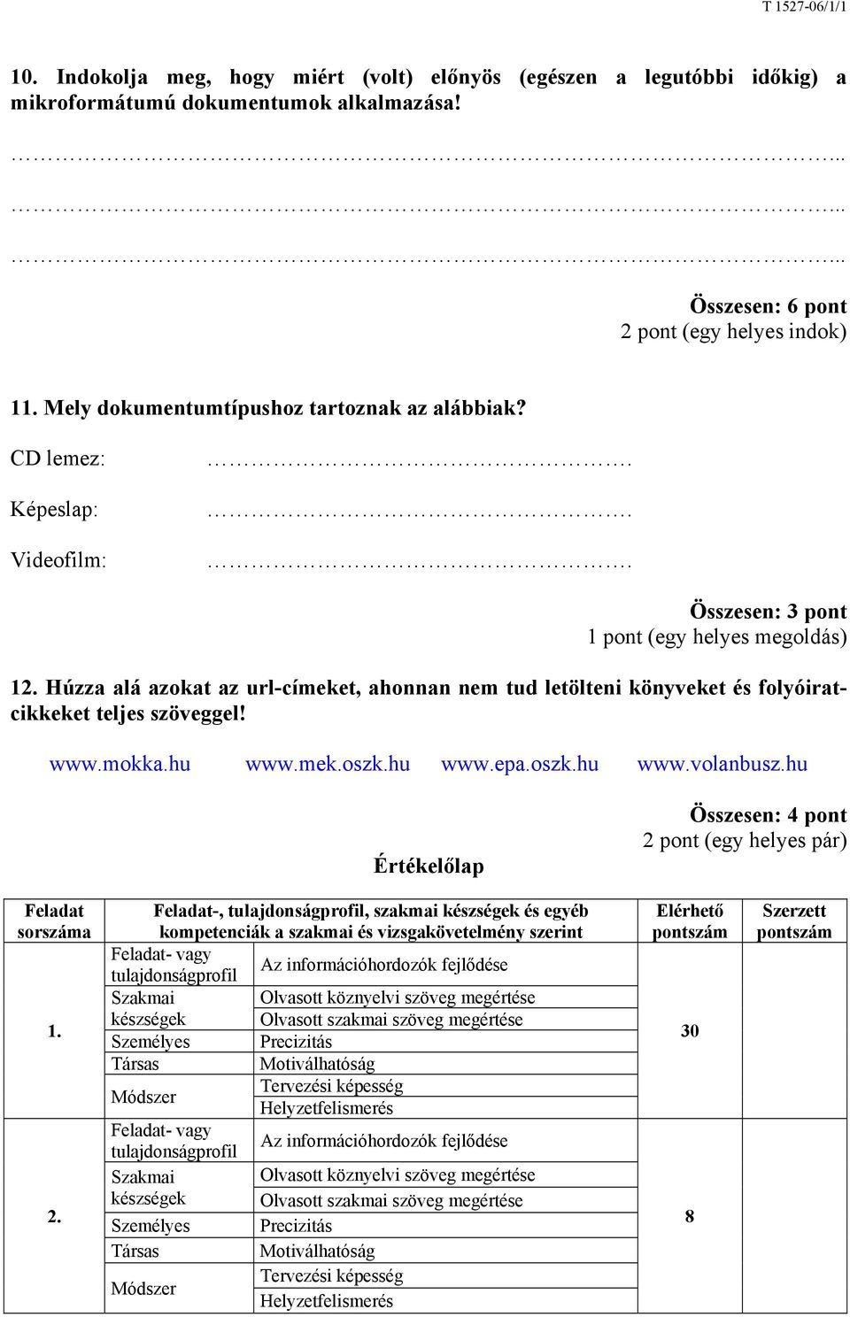 Húzza alá azokat az url-címeket, ahonnan nem tud letölteni könyveket és folyóiratcikkeket teljes szöveggel! www.mokka.hu www.mek.oszk.hu www.epa.oszk.hu www.volanbusz.