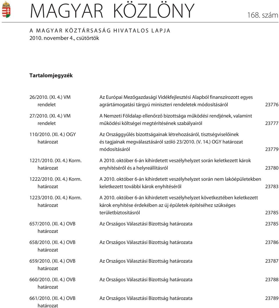 ) Korm. 1222/2010. ) Korm. 1223/2010. ) Korm. 657/2010. ) OVB 658/2010. ) OVB 659/2010. ) OVB 660/2010. ) OVB 661/2010.