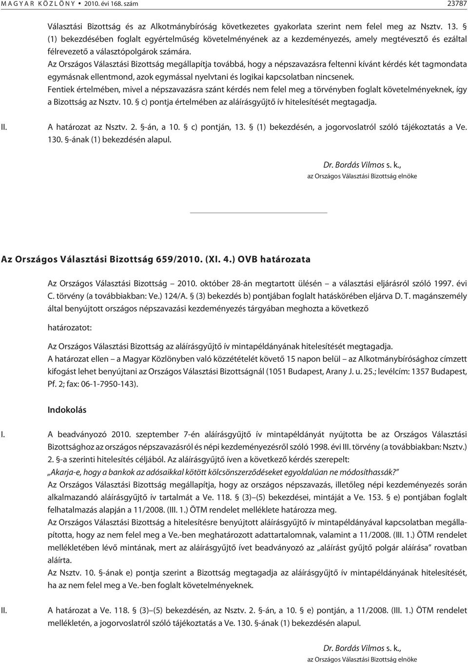 Az Országos Választási Bizottság megállapítja továbbá, hogy a népszavazásra feltenni kívánt kérdés két tagmondata egymásnak ellentmond, azok egymással nyelvtani és logikai kapcsolatban nincsenek.