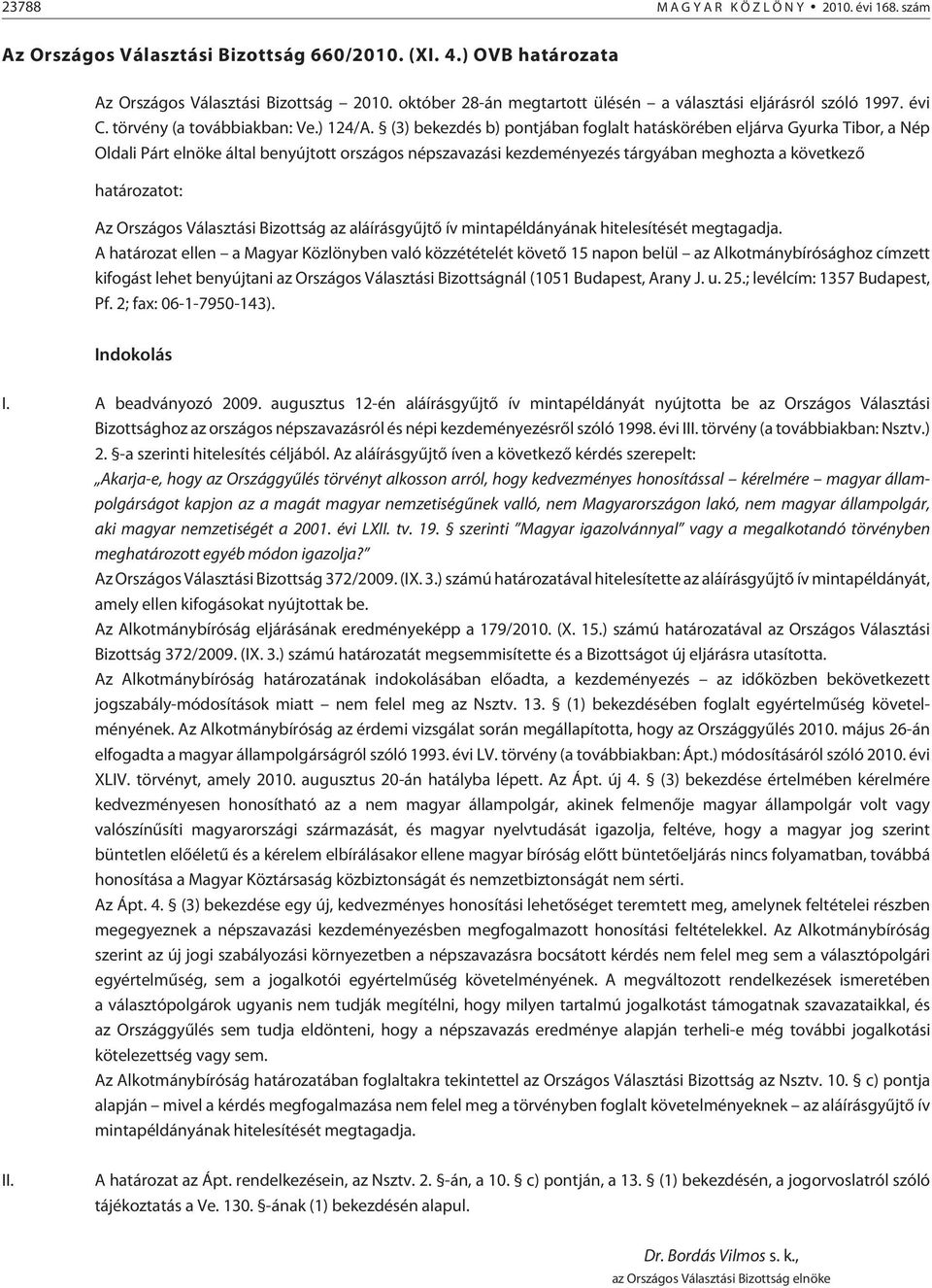 (3) bekezdés b) pontjában foglalt hatáskörében eljárva Gyurka Tibor, a Nép Oldali Párt elnöke által benyújtott országos népszavazási kezdeményezés tárgyában meghozta a következõ ot: Az Országos