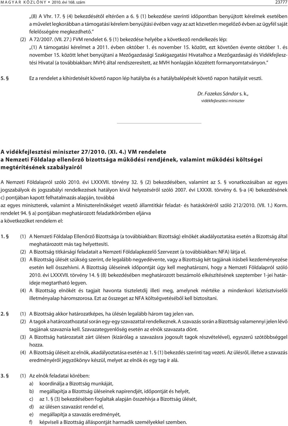 megkezdhetõ. (2) A 72/2007. (VII. 27.) FVM rendelet 6. (1) bekezdése helyébe a következõ rendelkezés lép: (1) A támogatási kérelmet a 2011. évben október 1. és november 15.