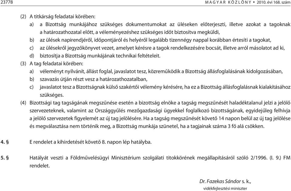 biztosítva megküldi, b) az ülések napirendjérõl, idõpontjáról és helyérõl legalább tizennégy nappal korábban értesíti a tagokat, c) az ülésekrõl jegyzõkönyvet vezet, amelyet kérésre a tagok