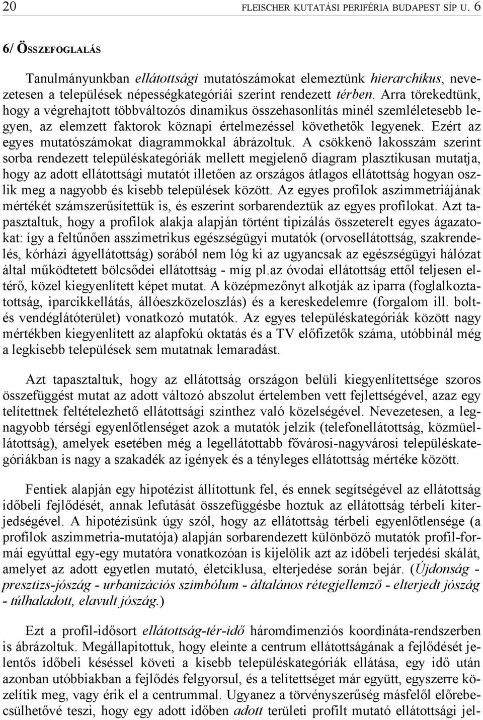 Arra törekedtünk, hogy a végrehajtott többváltozós dinamikus összehasonlítás minél szemléletesebb legyen, az elemzett faktorok köznapi értelmezéssel követhetők legyenek.