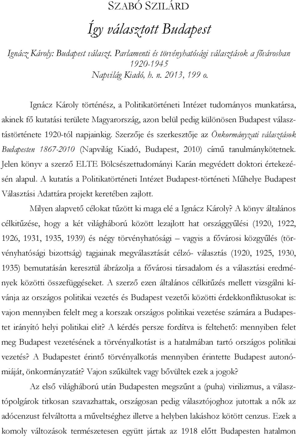 Szerzője és szerkesztője az Önkormányzati választások Budapesten 1867-2010 (Napvilág Kiadó, Budapest, 2010) című tanulmánykötetnek.