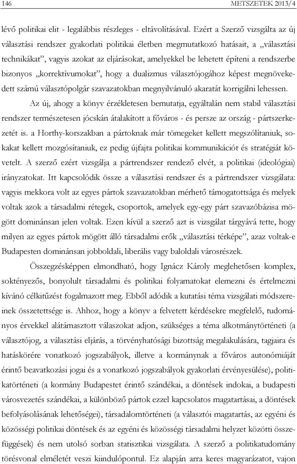 rendszerbe bizonyos korrektívumokat, hogy a dualizmus választójogához képest megnövekedett számú választópolgár szavazatokban megnyilvánuló akaratát korrigálni lehessen.