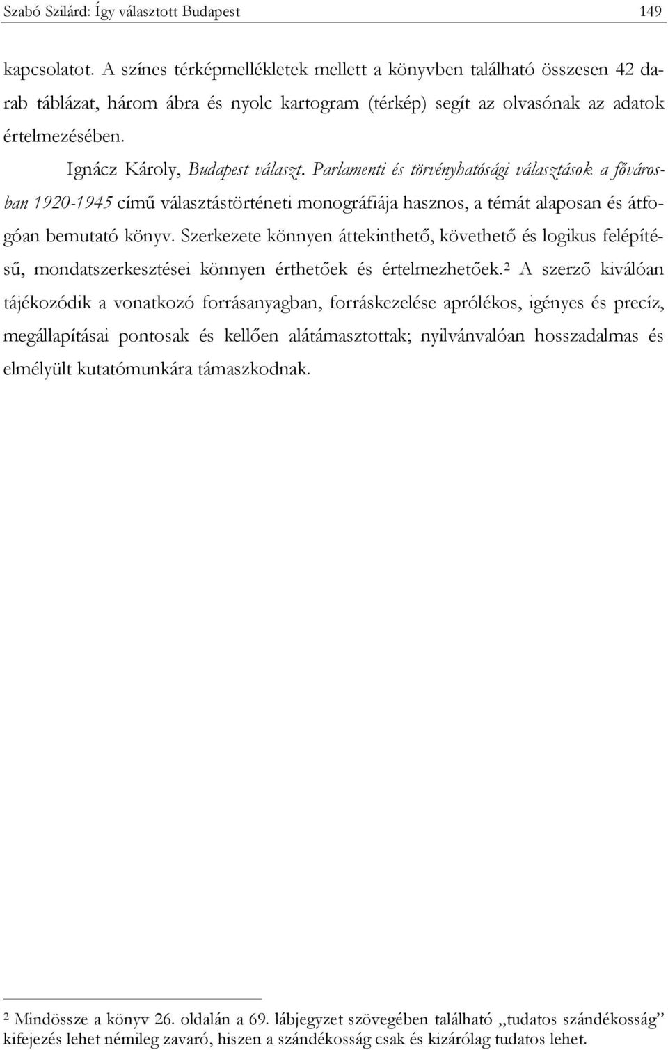 Parlamenti és törvényhatósági választások a fővárosban 1920-1945 című választástörténeti monográfiája hasznos, a témát alaposan és átfogóan bemutató könyv.