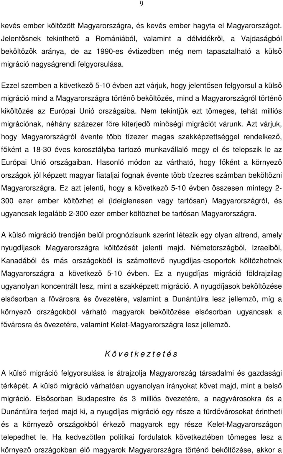 Ezzel szemben a következő 5-10 évben azt várjuk, hogy jelentősen felgyorsul a külső migráció mind a Magyarországra történő beköltözés, mind a Magyarországról történő kiköltözés az Európai Unió