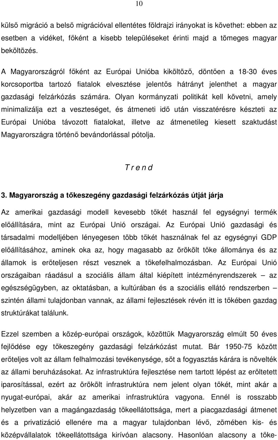 Olyan kormányzati politikát kell követni, amely minimalizálja ezt a veszteséget, és átmeneti idő után visszatérésre készteti az Európai Unióba távozott fiatalokat, illetve az átmenetileg kiesett