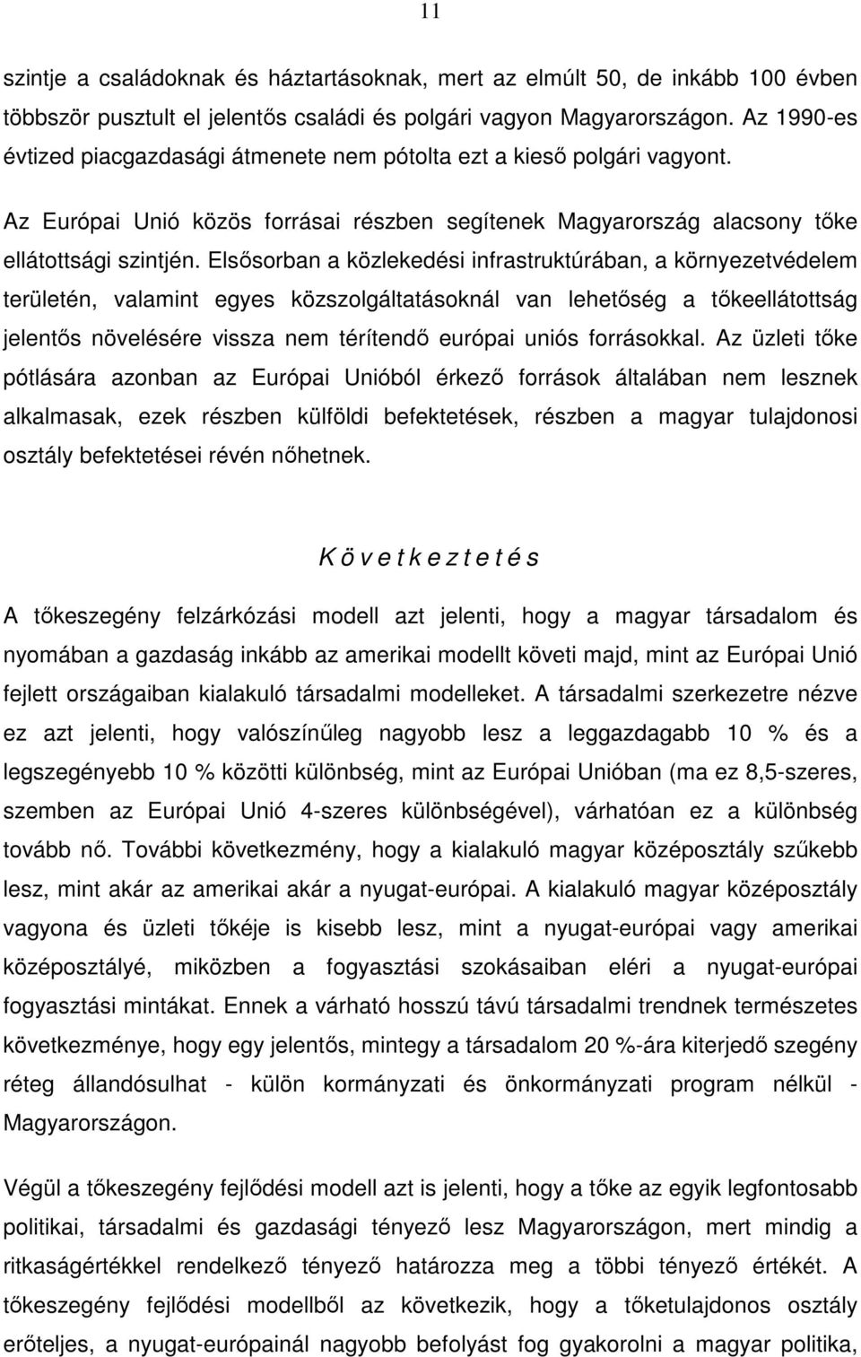 Elsősorban a közlekedési infrastruktúrában, a környezetvédelem területén, valamint egyes közszolgáltatásoknál van lehetőség a tőkeellátottság jelentős növelésére vissza nem térítendő európai uniós