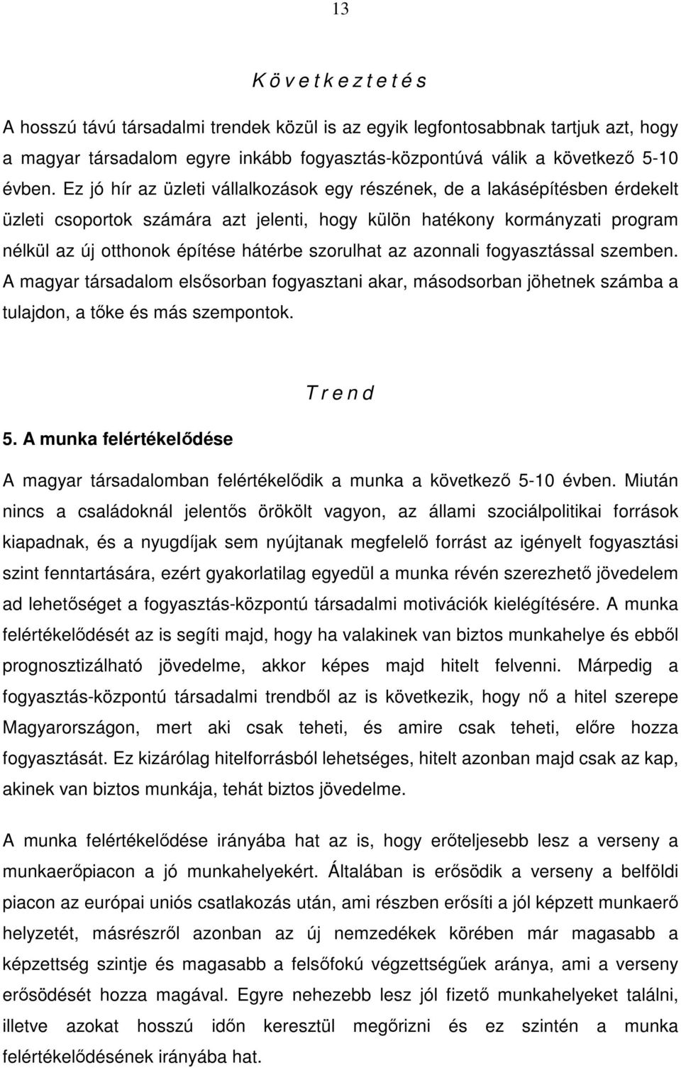 szorulhat az azonnali fogyasztással szemben. A magyar társadalom elsősorban fogyasztani akar, másodsorban jöhetnek számba a tulajdon, a tőke és más szempontok. T r e n d 5.