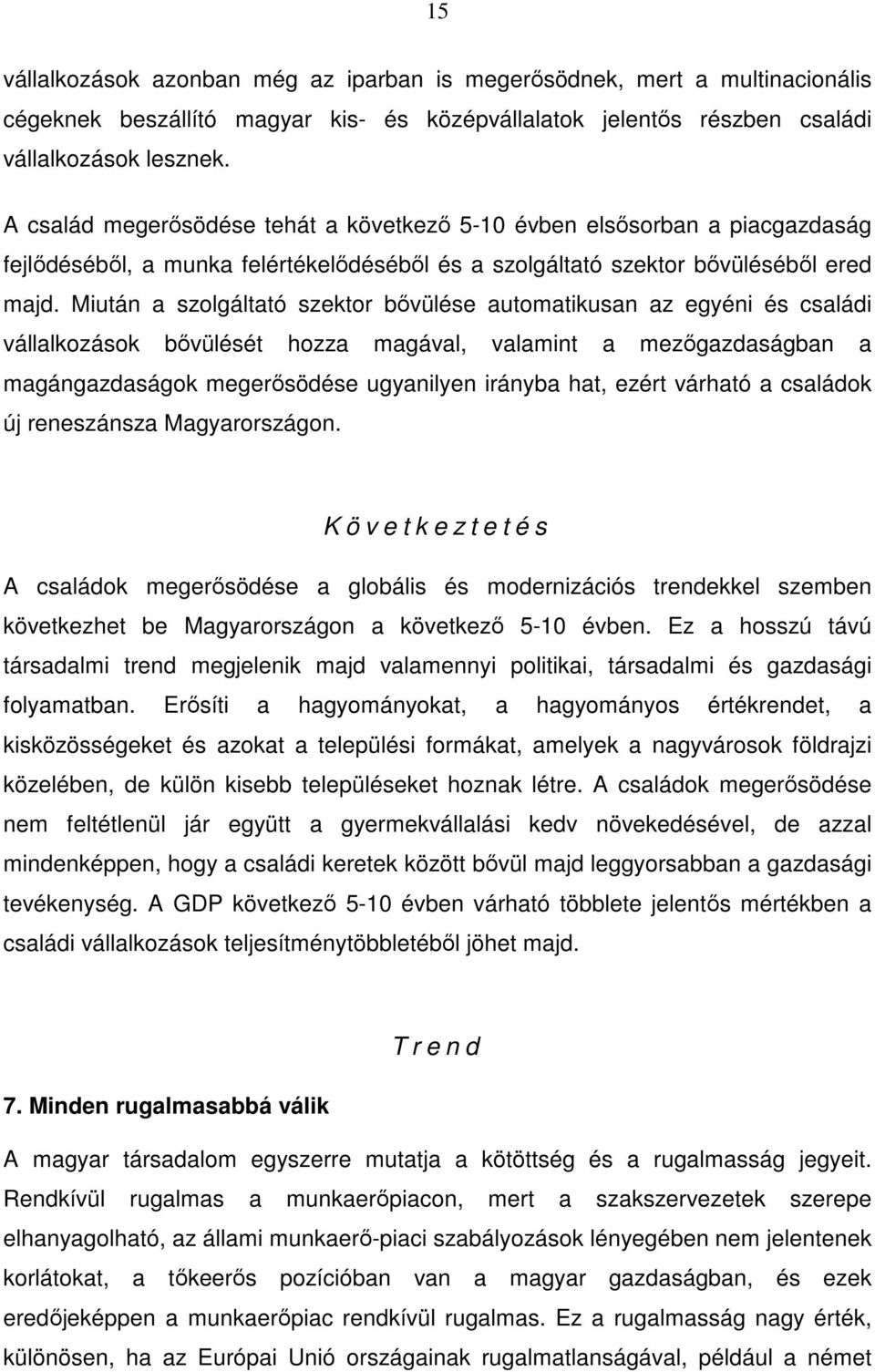 Miután a szolgáltató szektor bővülése automatikusan az egyéni és családi vállalkozások bővülését hozza magával, valamint a mezőgazdaságban a magángazdaságok megerősödése ugyanilyen irányba hat, ezért