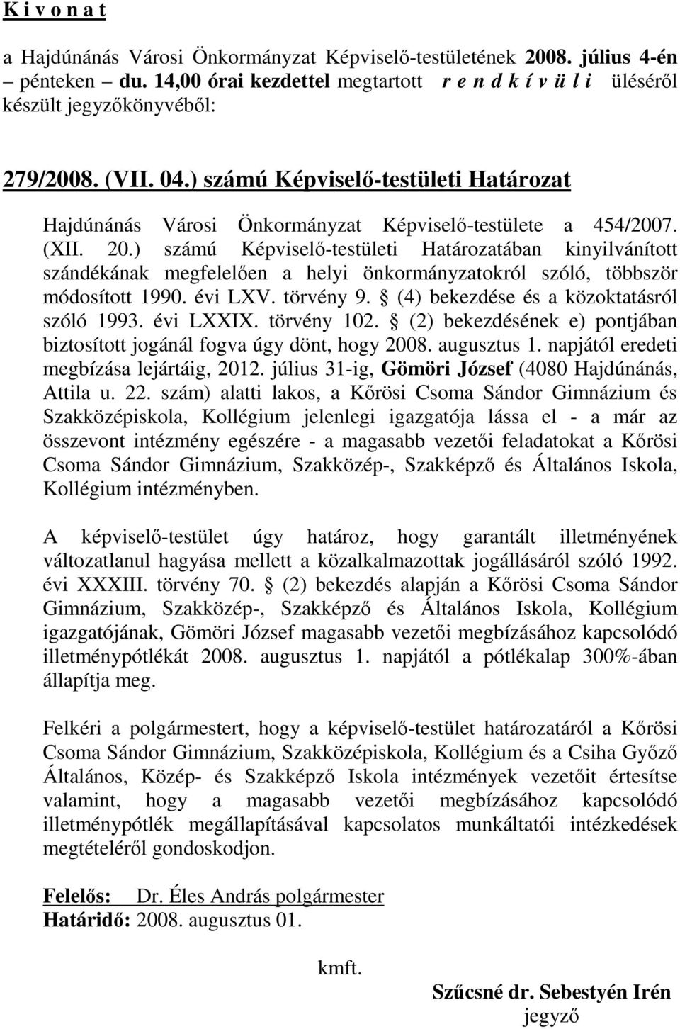 (4) bekezdése és a közoktatásról szóló 1993. évi LXXIX. törvény 102. (2) bekezdésének e) pontjában biztosított jogánál fogva úgy dönt, hogy 2008. augusztus 1.