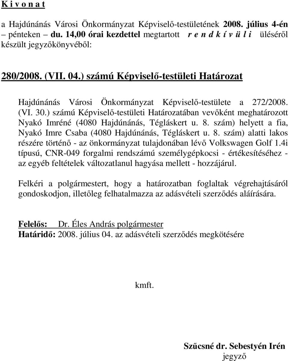 szám) helyett a fia, Nyakó Imre Csaba (4080 Hajdúnánás, Tégláskert u. 8. szám) alatti lakos részére történı - az önkormányzat tulajdonában lévı Volkswagen Golf 1.