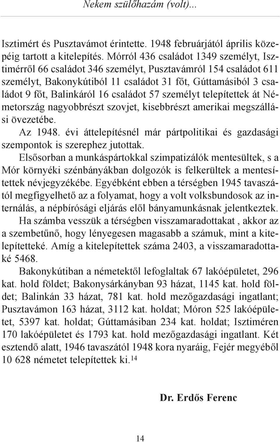 családot 57 személyt telepítettek át Németország nagyobbrészt szovjet, kisebbrészt amerikai megszállási övezetébe. Az 1948.