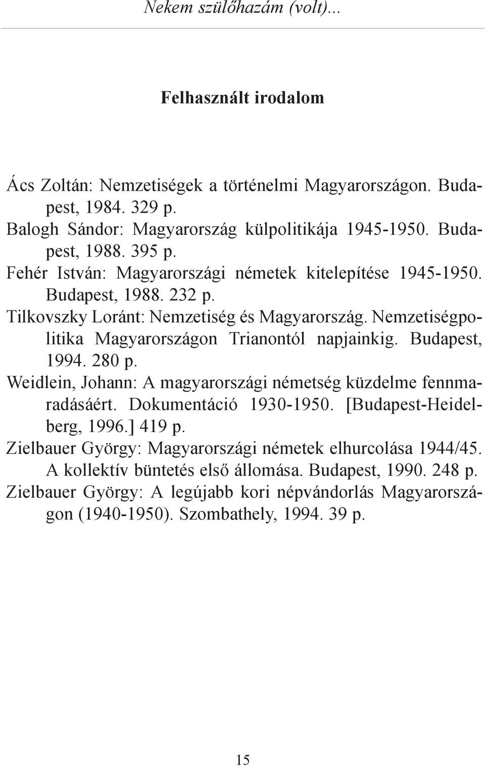 Nemzetiségpolitika Magyarországon Trianontól napjainkig. Budapest, 1994. 280 p. Weidlein, Johann: A magyarországi németség küzdelme fennmaradásáért. Dokumentáció 1930-1950.