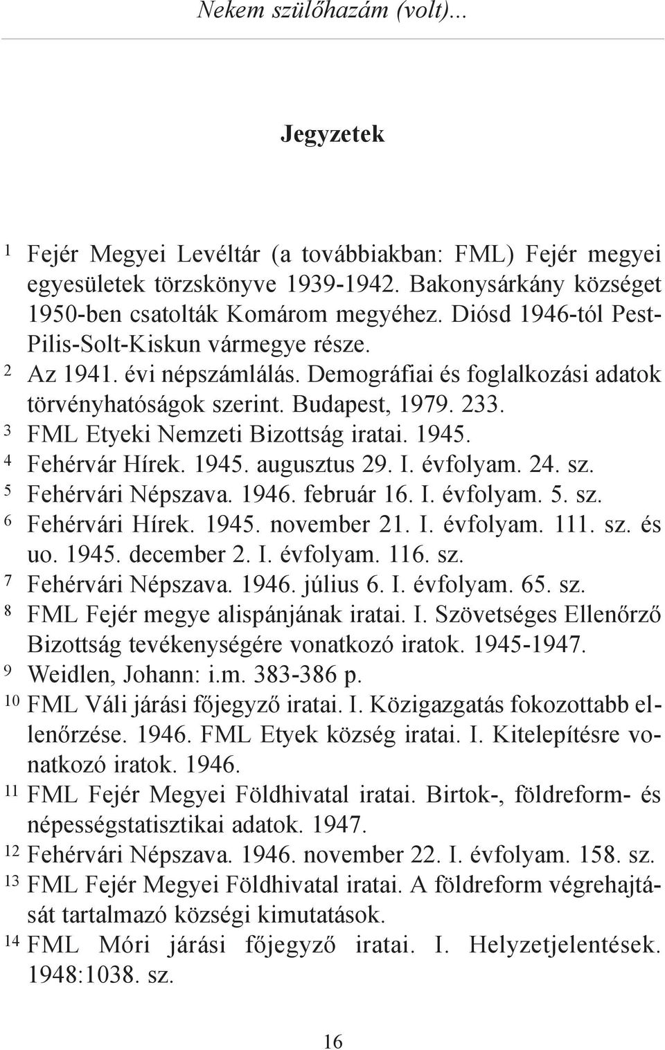 3 FML Etyeki Nemzeti Bizottság iratai. 1945. 4 Fehérvár Hírek. 1945. augusztus 29. I. évfolyam. 24. sz. 5 Fehérvári Népszava. 1946. február 16. I. évfolyam. 5. sz. 6 Fehérvári Hírek. 1945. november 21.