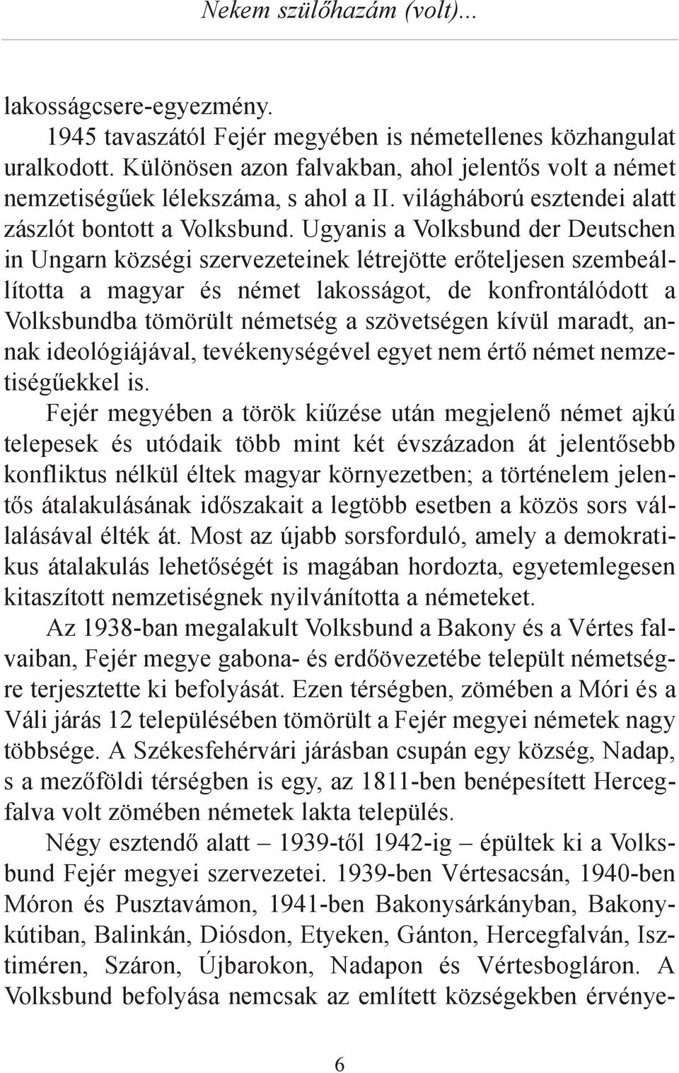 Ugyanis a Volksbund der Deutschen in Ungarn községi szervezeteinek létrejötte erőteljesen szembeállította a magyar és német lakosságot, de konfrontálódott a Volksbundba tömörült németség a