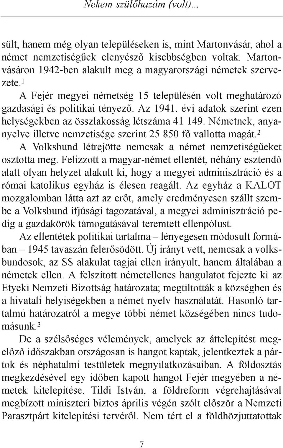 Németnek, anyanyelve illetve nemzetisége szerint 25 850 fő vallotta magát. 2 A Volksbund létrejötte nemcsak a német nemzetiségűeket osztotta meg.