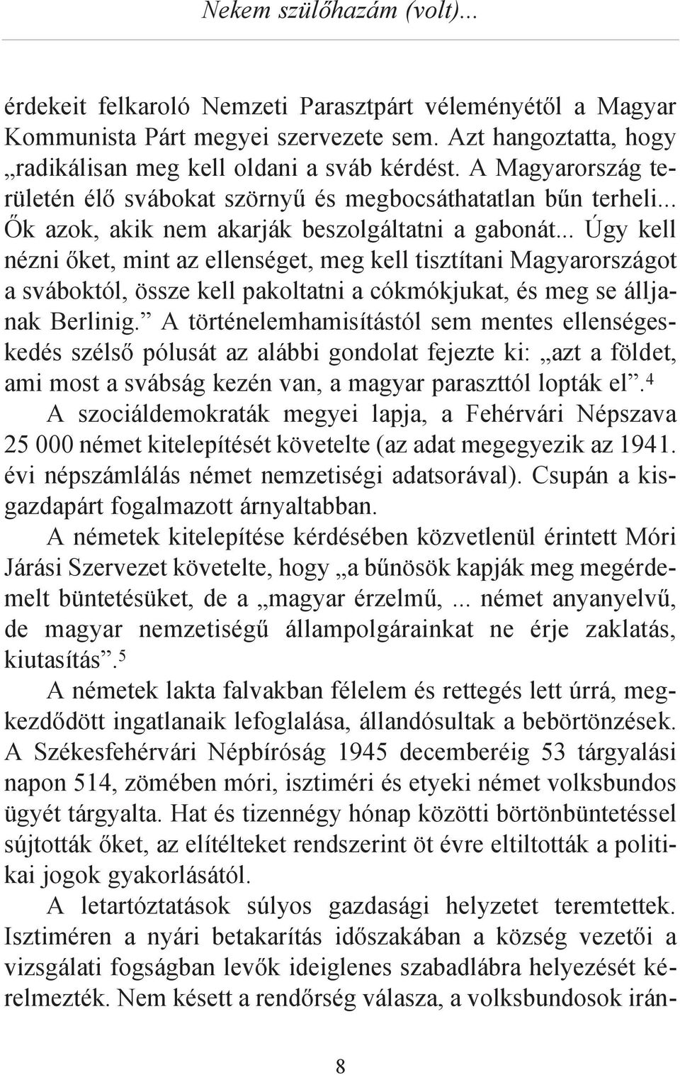 .. Úgy kell nézni őket, mint az ellenséget, meg kell tisztítani Magyarországot a sváboktól, össze kell pakoltatni a cókmókjukat, és meg se álljanak Berlinig.