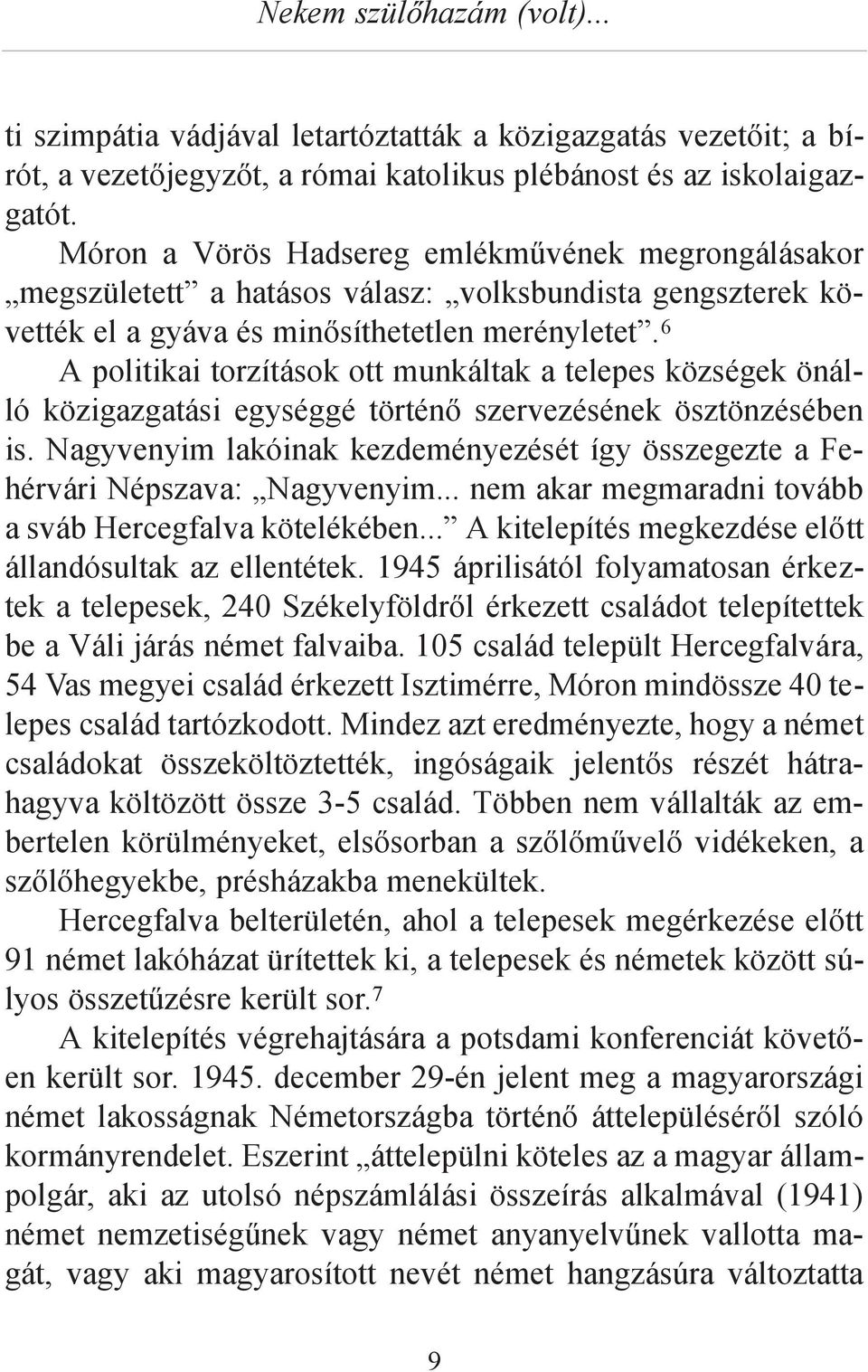 6 A politikai torzítások ott munkáltak a telepes községek önálló közigazgatási egységgé történő szervezésének ösztönzésében is.