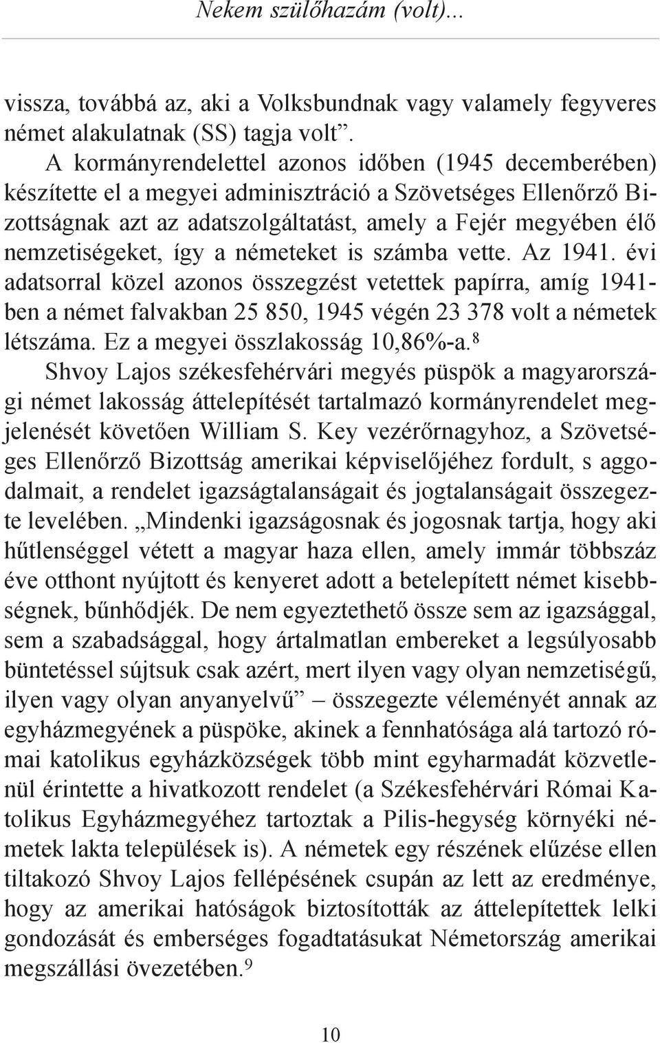 így a németeket is számba vette. Az 1941. évi adatsorral közel azonos összegzést vetettek papírra, amíg 1941- ben a német falvakban 25 850, 1945 végén 23 378 volt a németek létszáma.