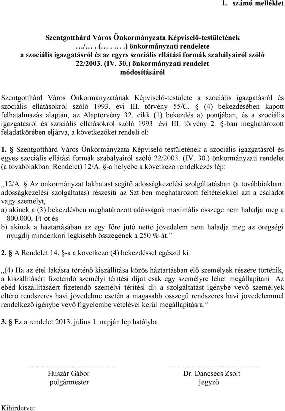 (4) bekezdésében kapott felhatalmazás alapján, az Alaptörvény 32. cikk (1) bekezdés a) pontjában, és a szociális igazgatásról és szociális ellátásokról szóló 1993. évi III. törvény 2.