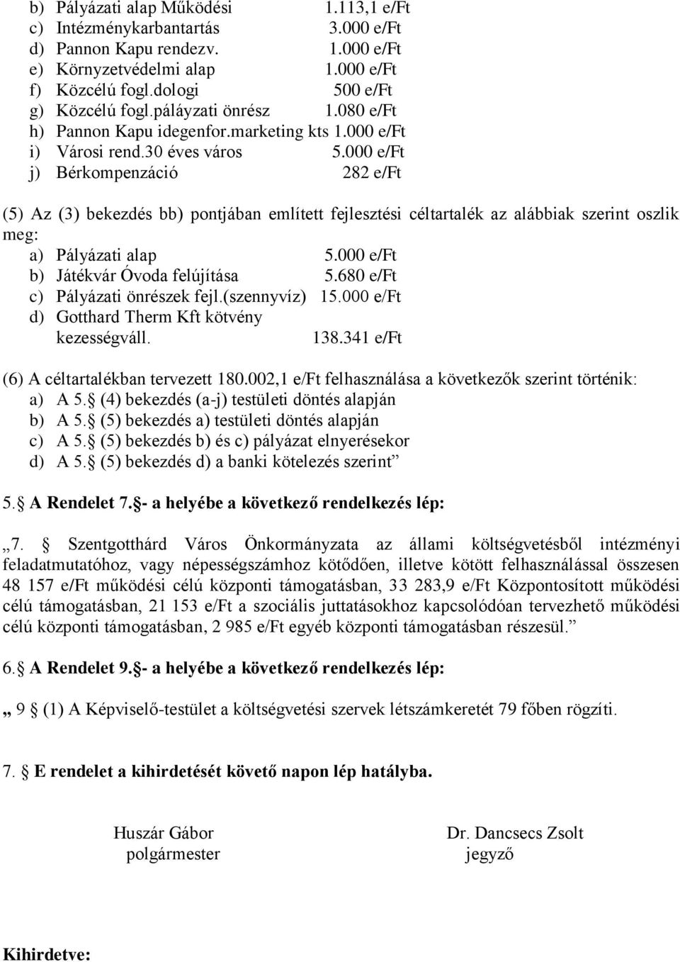 000 e/ft j) Bérkompenzáció 282 e/ft (5) Az (3) bekezdés bb) pontjában említett fejlesztési céltartalék az alábbiak szerint oszlik meg: a) Pályázati alap 5.000 e/ft b) Játékvár Óvoda felújítása 5.