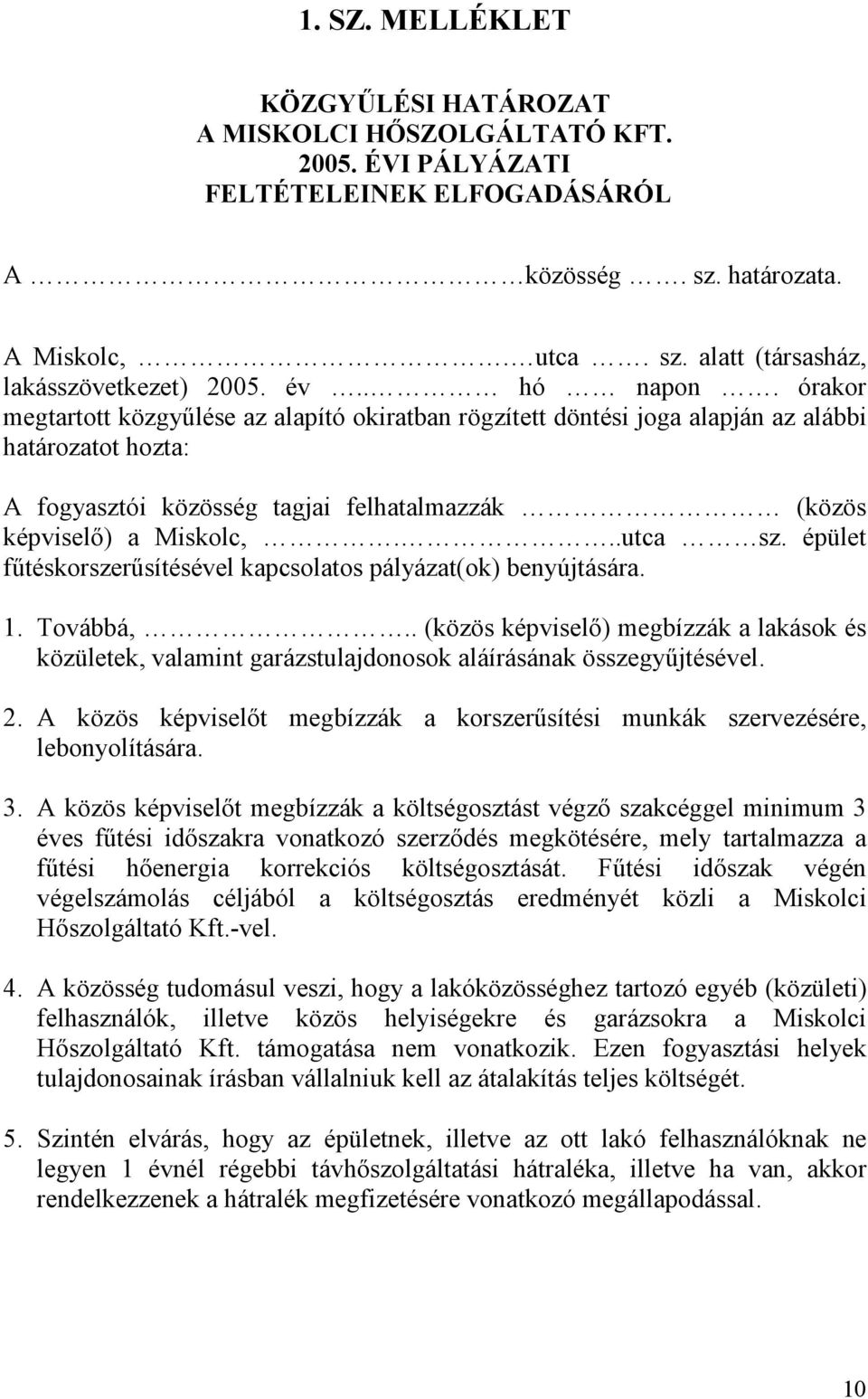 ..utca sz. épület fűtéskorszerűsítésével kapcsolatos pályázat(ok) benyújtására. 1. Továbbá,.