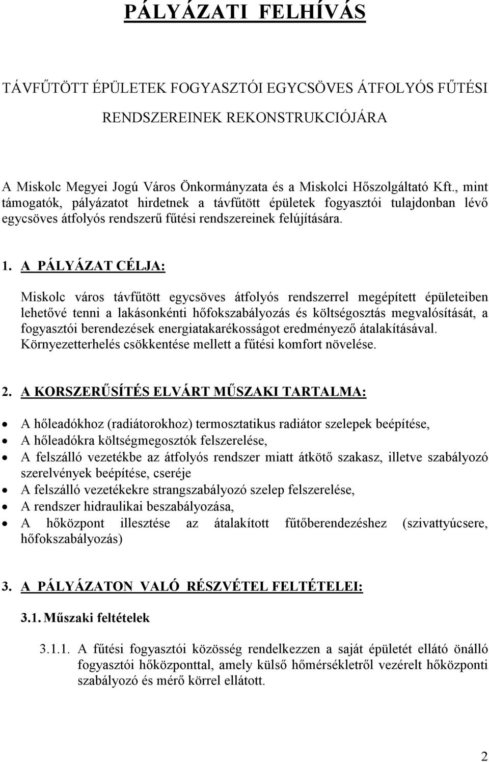 A PÁLYÁZAT CÉLJA: Miskolc város távfűtött egycsöves átfolyós rendszerrel megépített épületeiben lehetővé tenni a lakásonkénti hőfokszabályozás és költségosztás megvalósítását, a fogyasztói