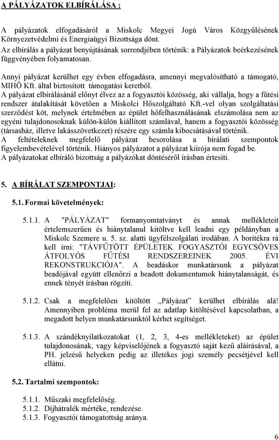 Annyi pályázat kerülhet egy évben elfogadásra, amennyi megvalósítható a támogató, MIHŐ Kft. által biztosított támogatási keretből.